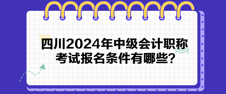 四川2024年中級(jí)會(huì)計(jì)職稱(chēng)考試報(bào)名條件有哪些？