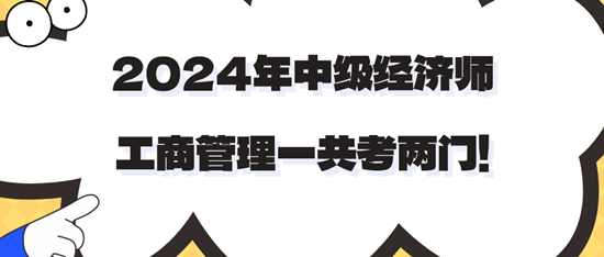 2024年中級(jí)經(jīng)濟(jì)師工商管理一共考兩門！