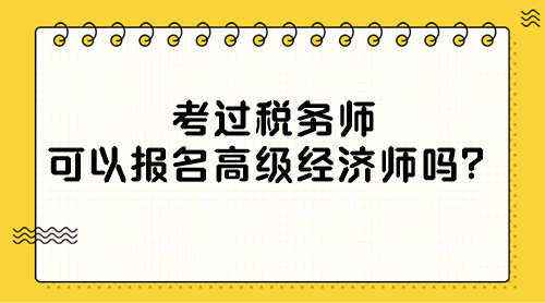 考過稅務(wù)師可以報名高級經(jīng)濟師嗎？