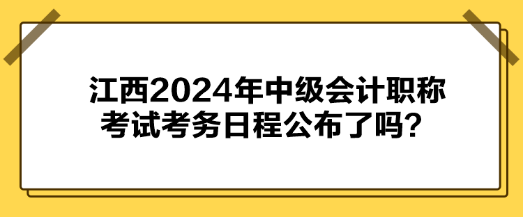 江西2024年中級(jí)會(huì)計(jì)職稱(chēng)考試考務(wù)日程公布了嗎？