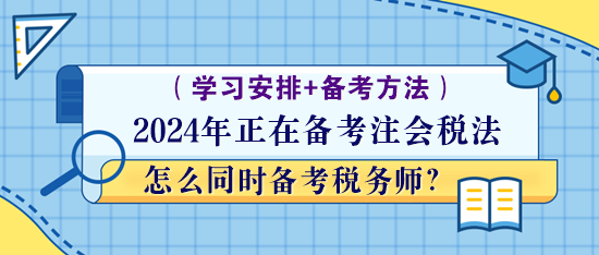 正在備考注會稅法怎么同時備考稅務(wù)師？學(xué)習(xí)方法！