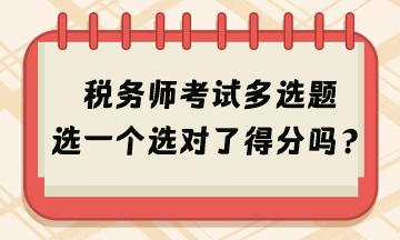 2024年稅務(wù)師考試多選題選一個(gè)選對(duì)了得分嗎？