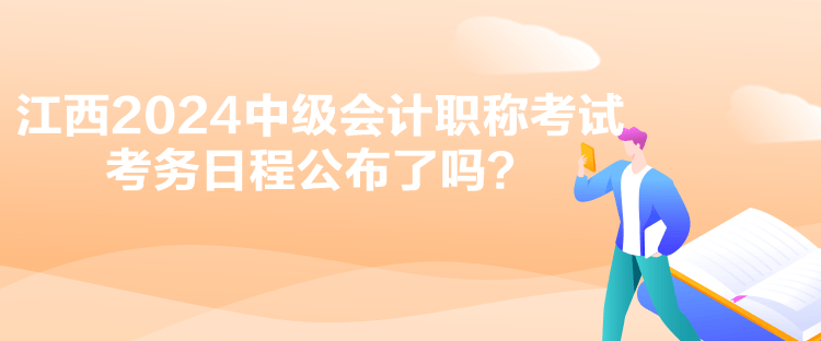 江西2024中級會(huì)計(jì)職稱考試考務(wù)日程公布了嗎？