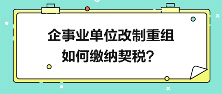 企事業(yè)單位改制重組如何繳納契稅？