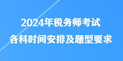 2024年稅務(wù)師考試各科時(shí)間安排及題型要求