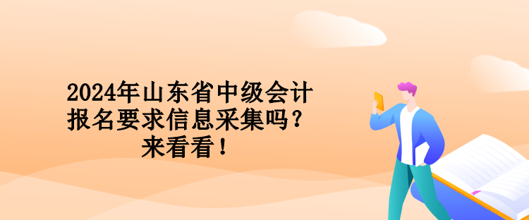 2024年山東省中級會計報名要求信息采集嗎？來看看！