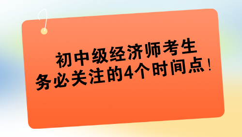 2024年初中級(jí)經(jīng)濟(jì)師考生務(wù)必關(guān)注的4個(gè)時(shí)間點(diǎn)！