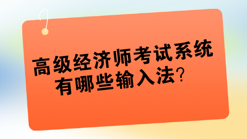 高級經(jīng)濟師考試系統(tǒng)有哪些輸入法？