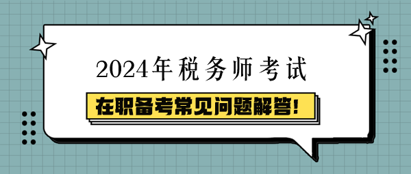 稅務(wù)師在職備考常見問(wèn)題解答