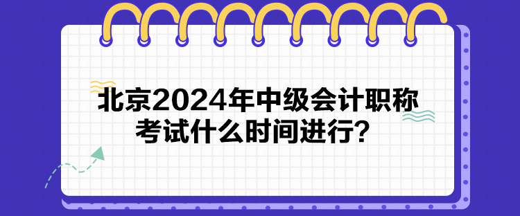 北京2024年中級(jí)會(huì)計(jì)職稱(chēng)考試什么時(shí)間進(jìn)行？