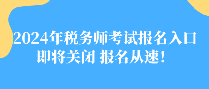 2024年稅務(wù)師考試報(bào)名入口即將關(guān)閉 報(bào)名從速！