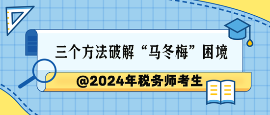 @2024稅務(wù)師考生 三個(gè)方法破解“學(xué)完就忘”的困境