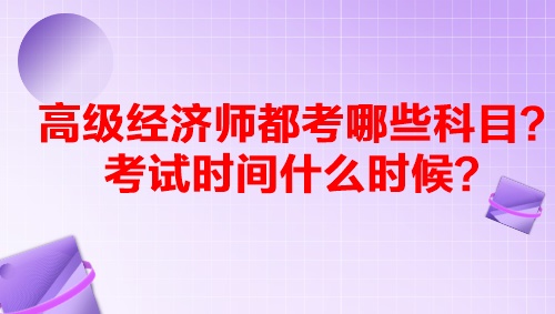 高級經濟師都考哪些科目？考試時間什么時候？