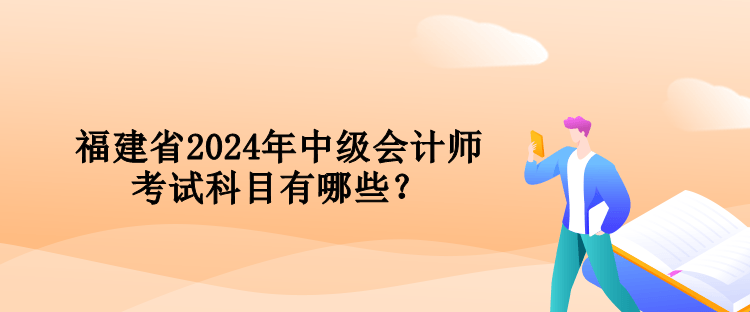 福建省2024年中級會計(jì)師考試科目有哪些？