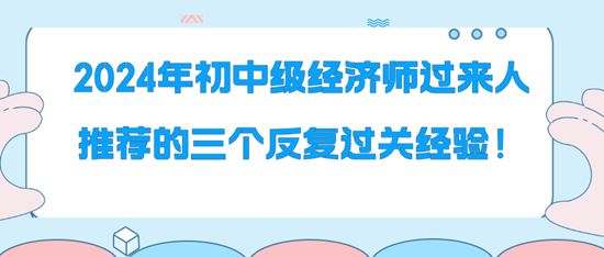 2024年初中級經(jīng)濟師過來人推薦的三個反復(fù)過關(guān)經(jīng)驗！