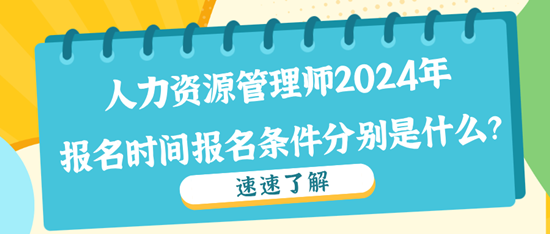 人力資源管理師2024年報(bào)名時(shí)間報(bào)名條件分別是什么？