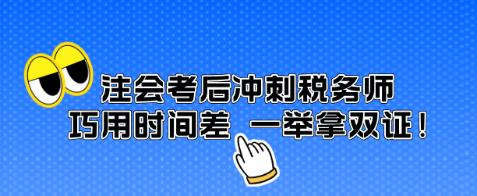 注會(huì)考后沖刺稅務(wù)師 巧用時(shí)間差 一舉拿雙證！