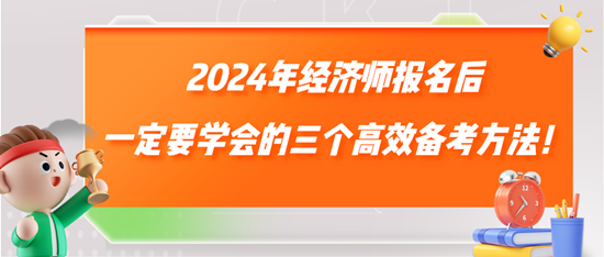 2024年經(jīng)濟(jì)師報(bào)名后一定要學(xué)會(huì)的三個(gè)高效備考方法！