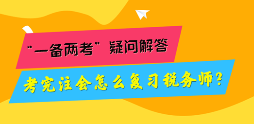 考完注會怎么復習稅務師？“一備兩考”疑問解答