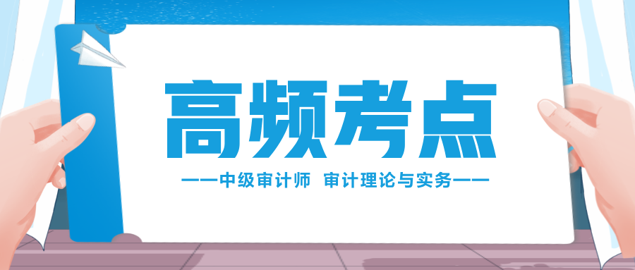 收藏學(xué)習(xí)！2024中級審計師《審計理論與實務(wù)》高頻考點匯總！