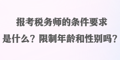 報考稅務師的條件要求是什么？限制年齡和性別嗎？