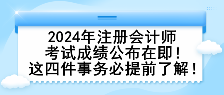 2024年注冊會計師考試成績公布在即！這四件事務(wù)必提前了解！