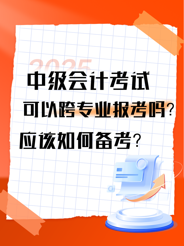 2025年中級會計考試可以跨專業(yè)報考嗎？應(yīng)該如何備考？