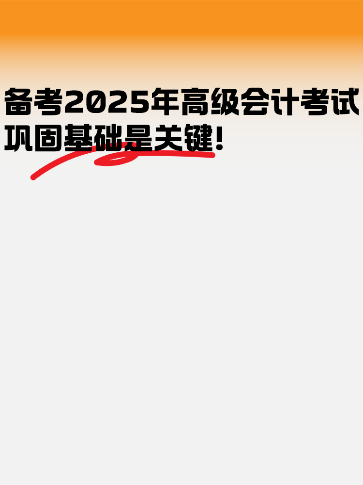 備考2025年高級會計考試 鞏固基礎(chǔ)是關(guān)鍵！