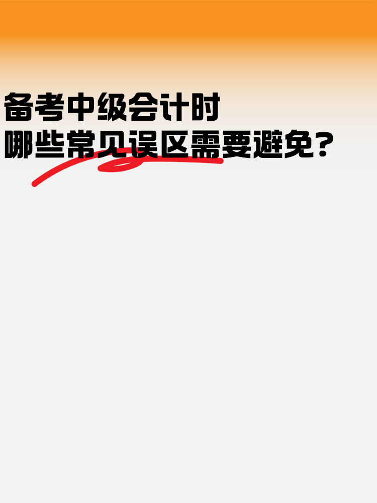 備考中級(jí)會(huì)計(jì)考試時(shí) 哪些常見(jiàn)誤區(qū)需要避免？