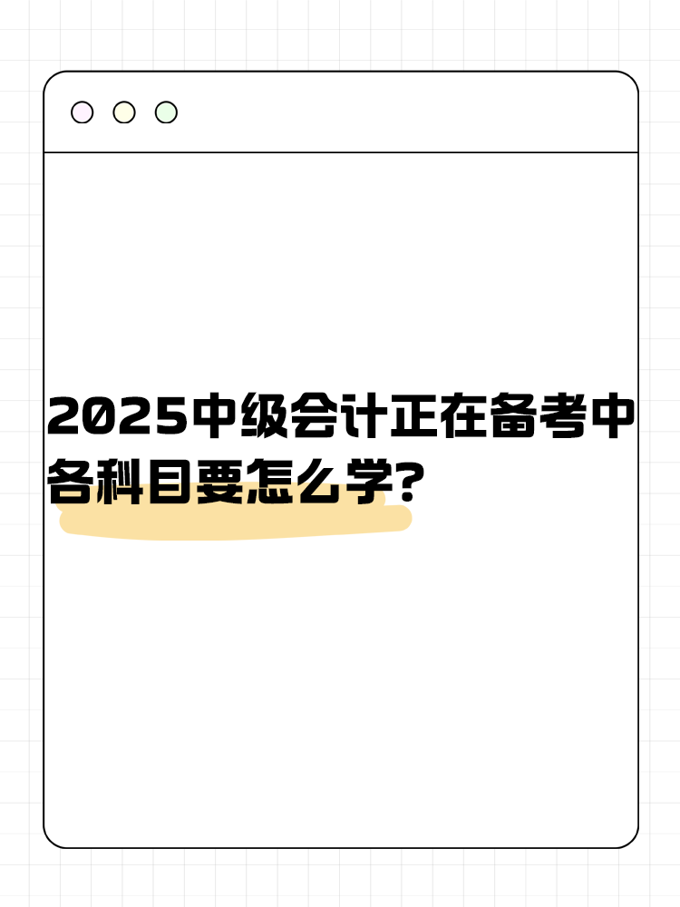 2025年中級會計正在備考中 各科目要怎么學？