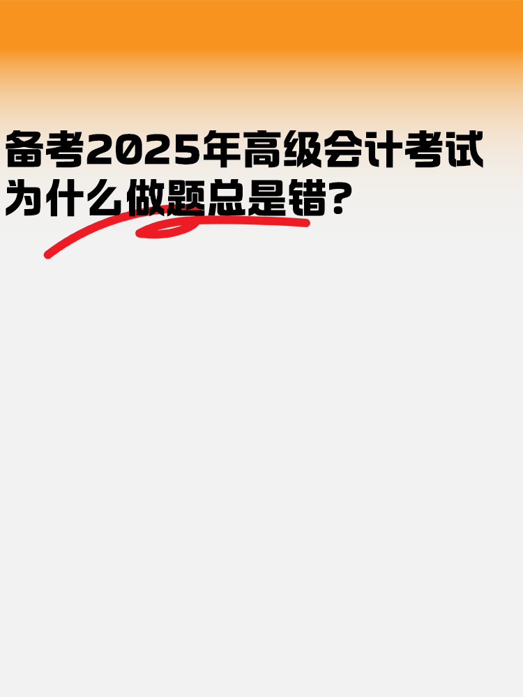 備考2025高級(jí)會(huì)計(jì)考試 為什么做題總是錯(cuò)？